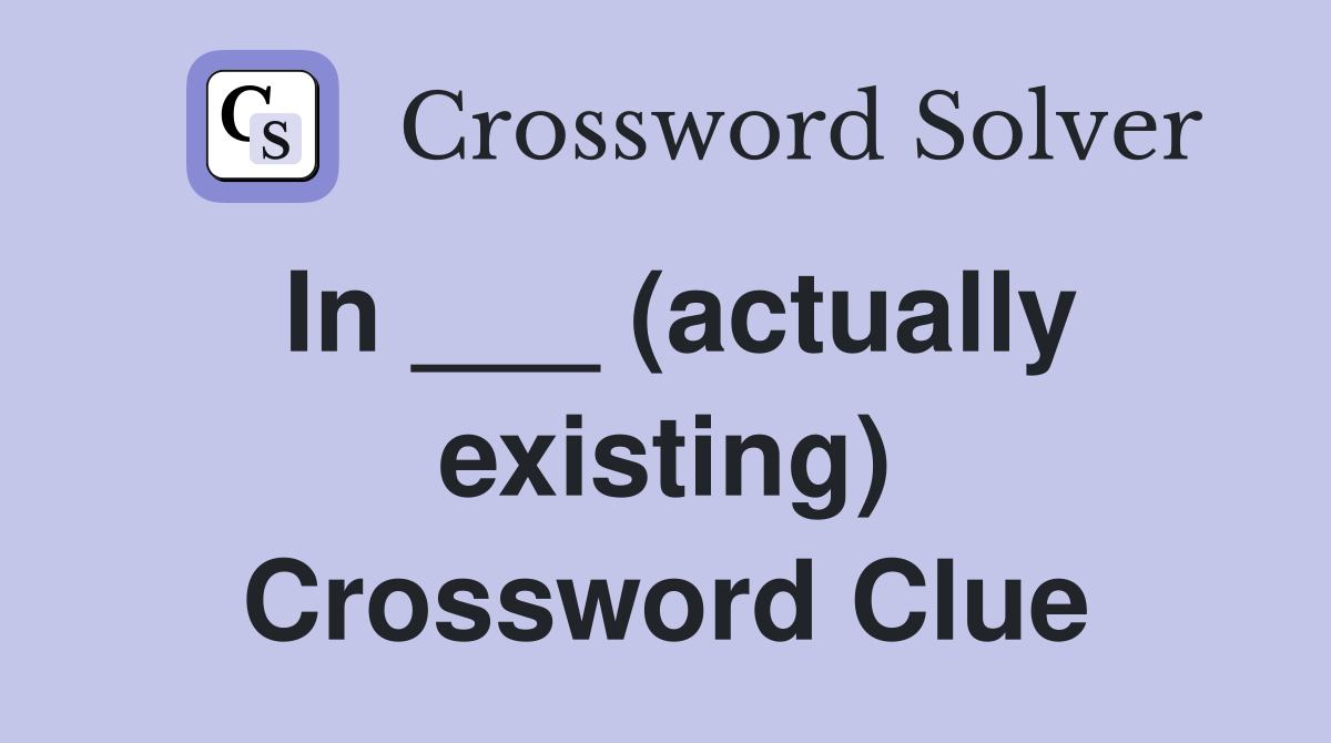 In ___ (actually existing) Crossword Clue