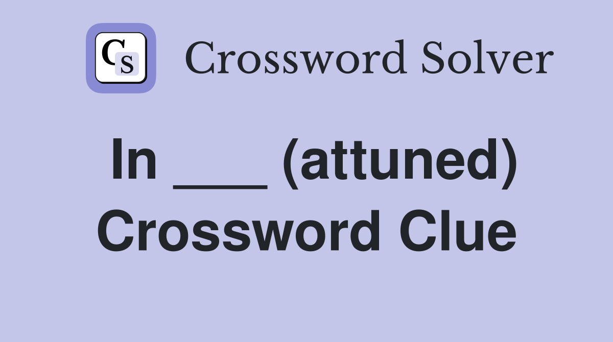 In ___ (attuned) Crossword Clue