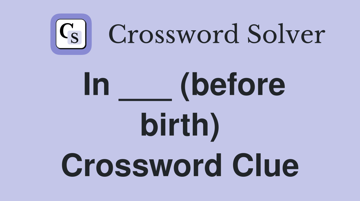 In ___ (before birth) Crossword Clue