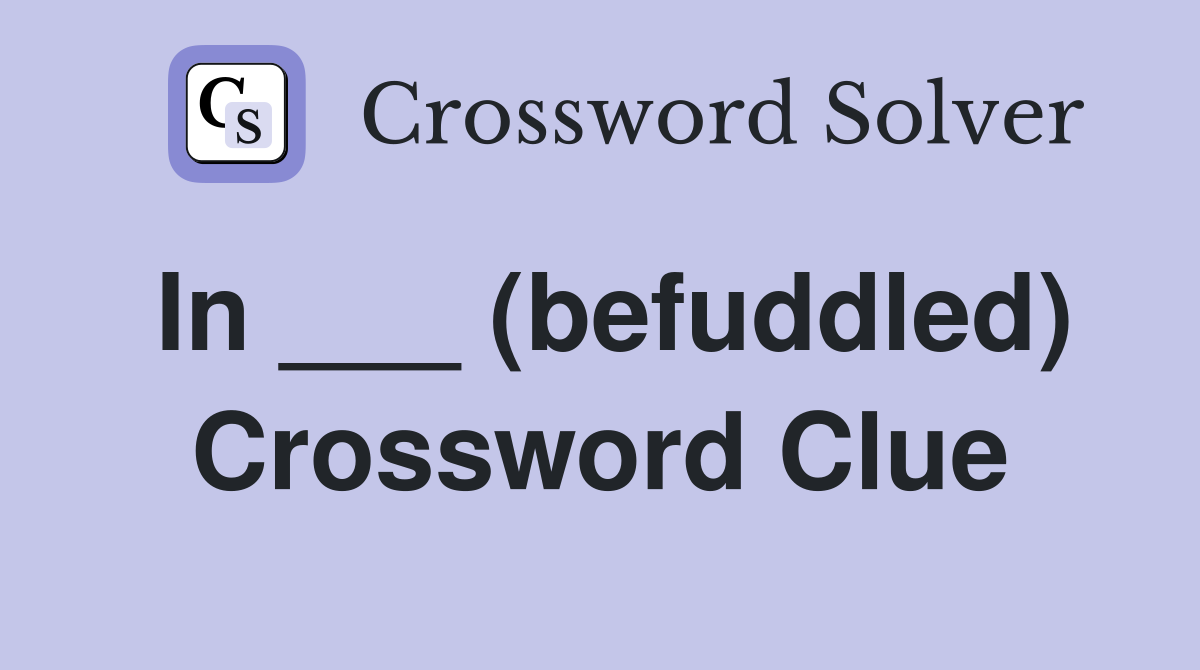In ___ (befuddled) Crossword Clue