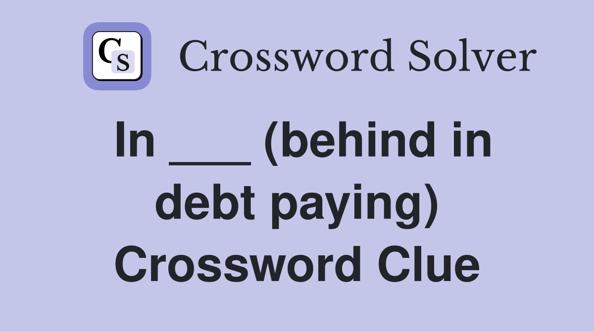 In ___ (behind in debt paying) Crossword Clue