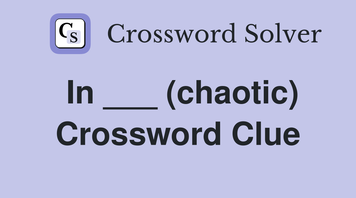 In ___ (chaotic) Crossword Clue