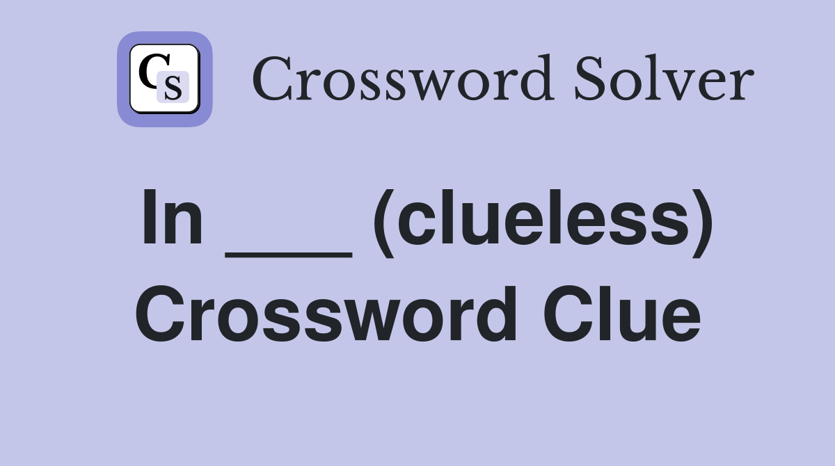 In ___ (clueless) Crossword Clue