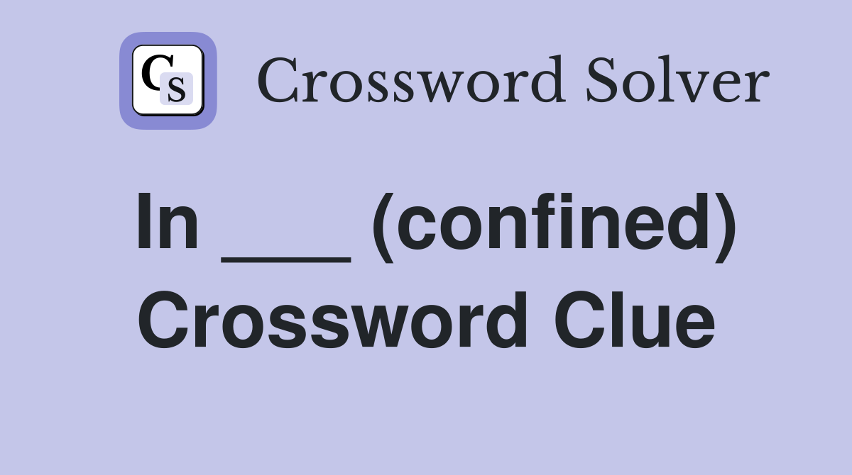 In ___ (confined) Crossword Clue