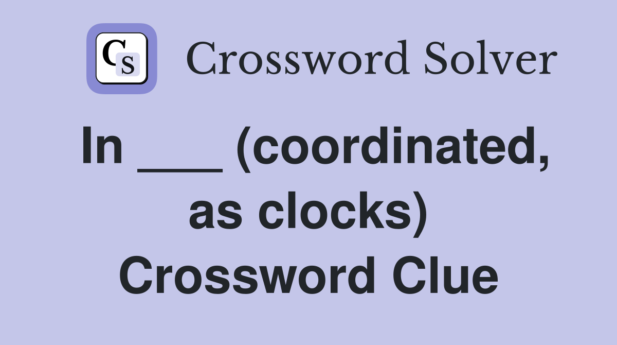 In ___ (coordinated, as clocks) Crossword Clue