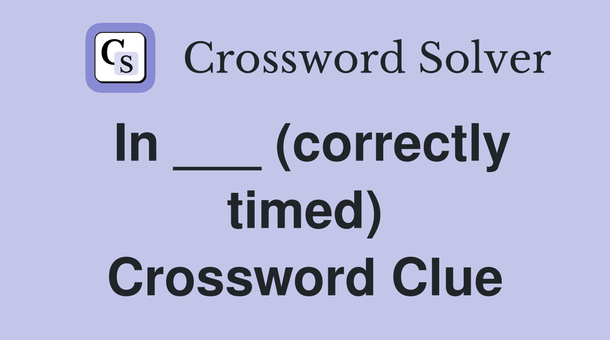 In ___ (correctly timed) Crossword Clue