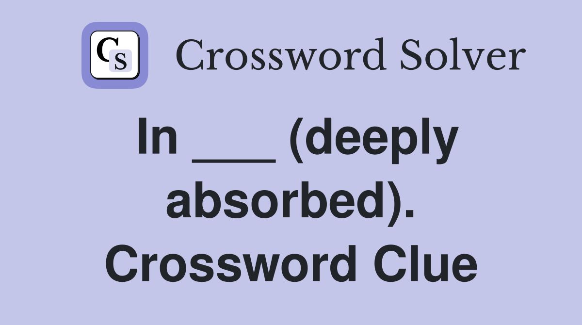 In ___ (deeply absorbed). Crossword Clue