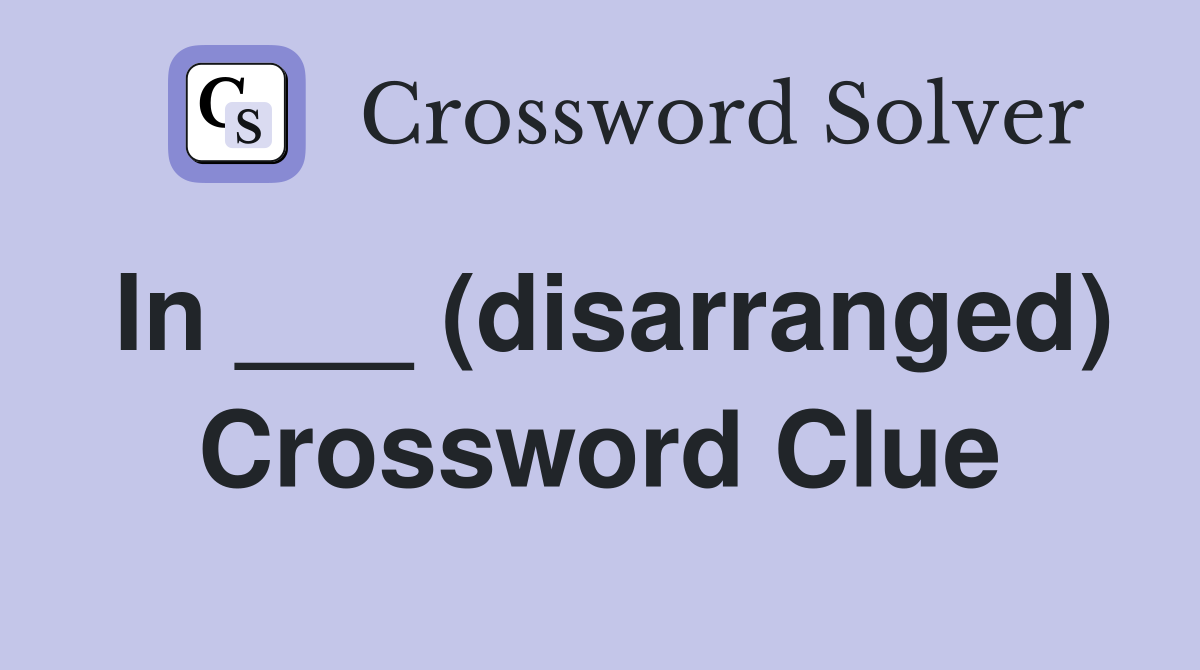 In ___ (disarranged) Crossword Clue