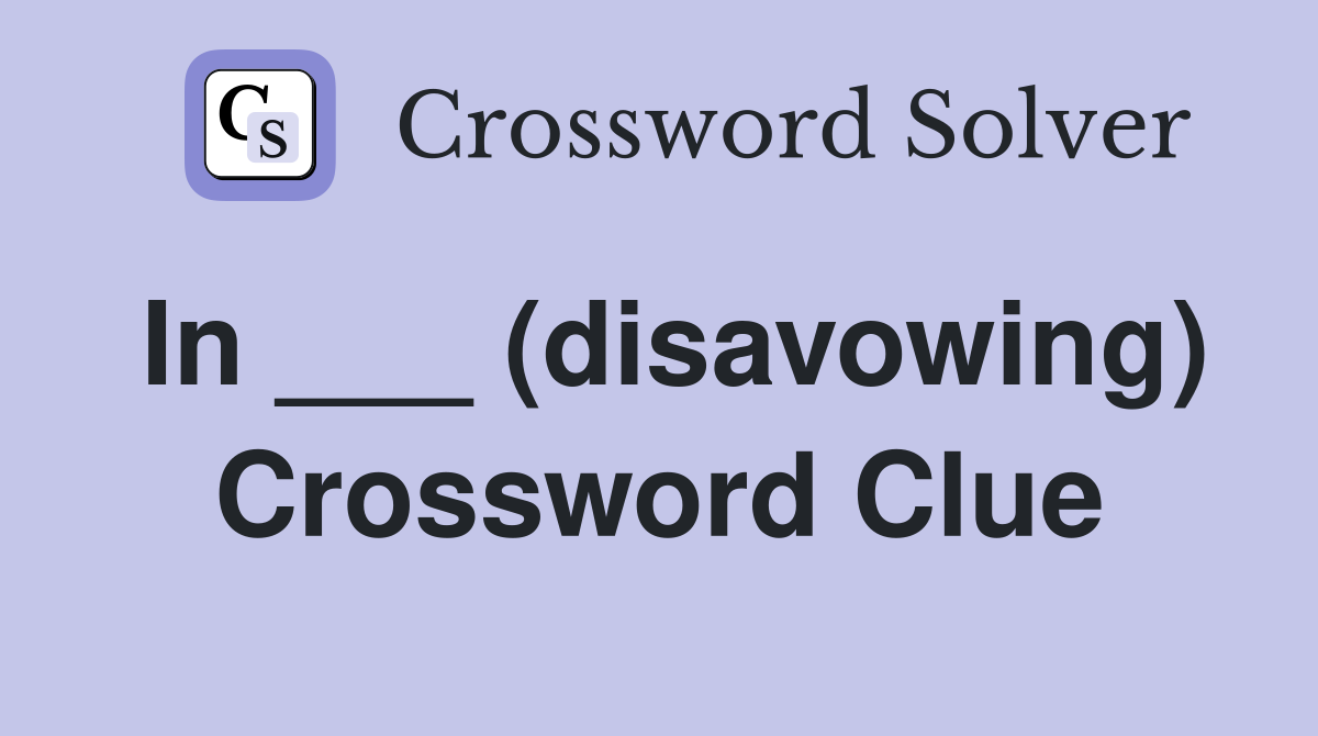 In ___ (disavowing) Crossword Clue