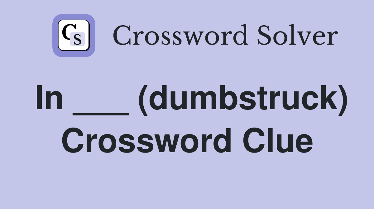 In ___ (dumbstruck) Crossword Clue