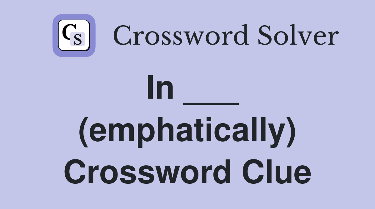 In ___ (emphatically) Crossword Clue