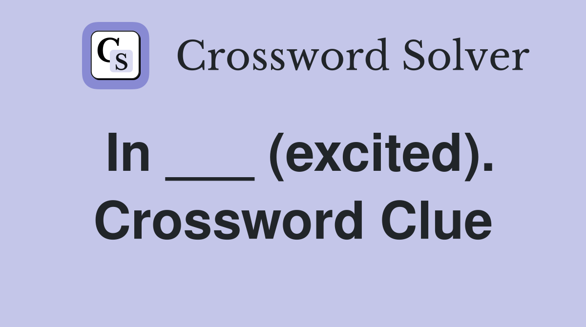 In ___ (excited). Crossword Clue