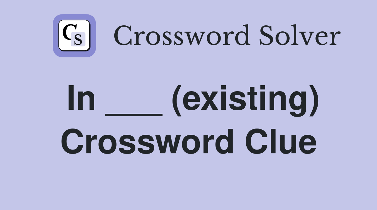 In ___ (existing) Crossword Clue