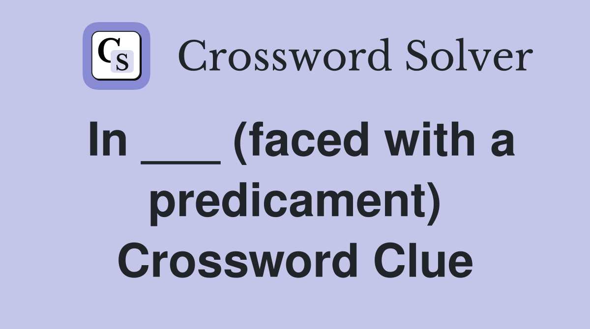 In ___ (faced with a predicament) Crossword Clue