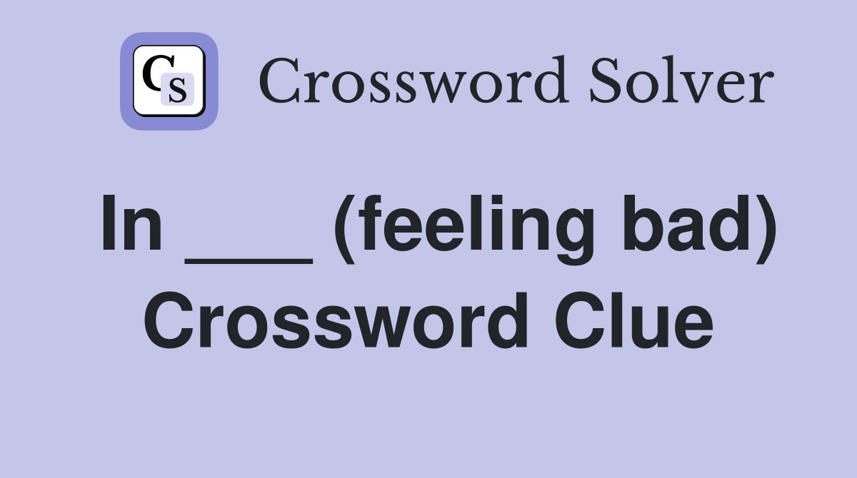 In ___ (feeling bad) Crossword Clue