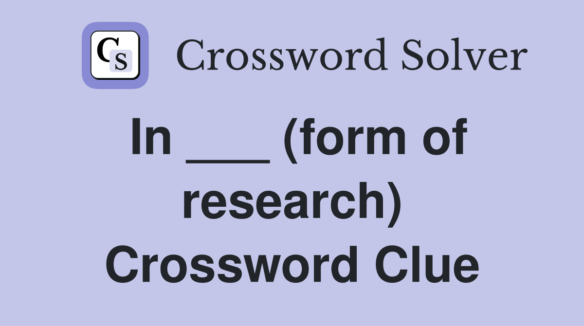 In ___ (form of research) Crossword Clue