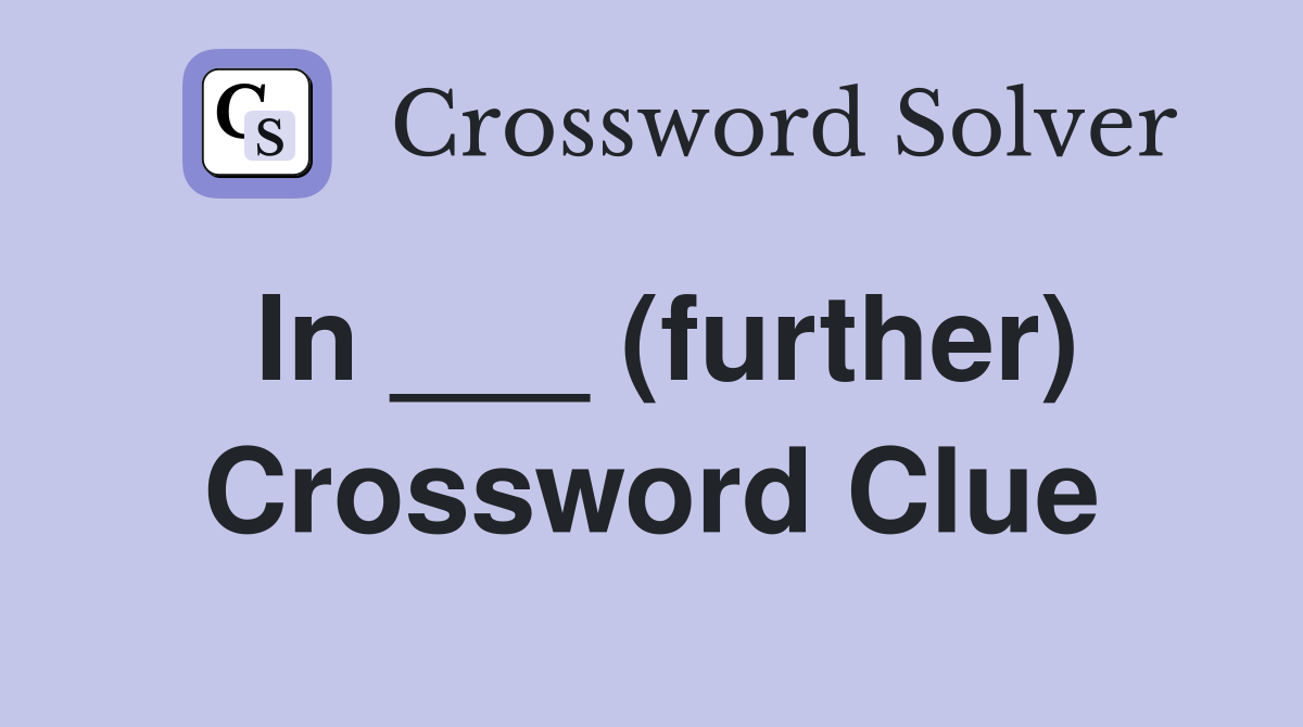 In ___ (further) Crossword Clue