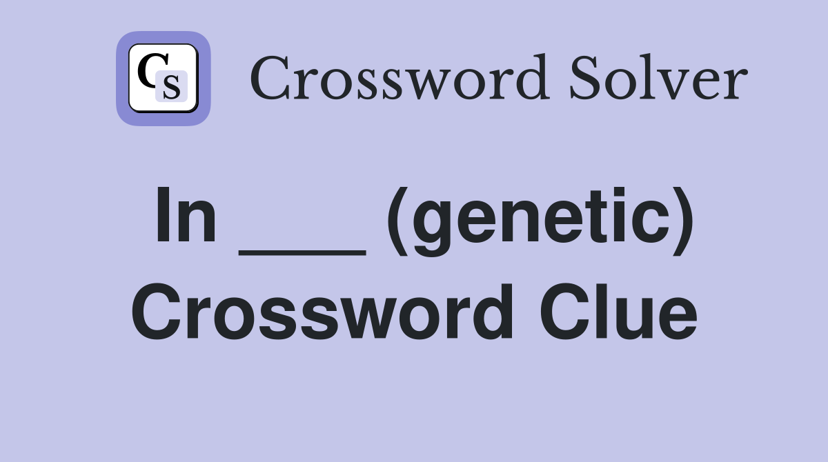 In ___ (genetic) Crossword Clue