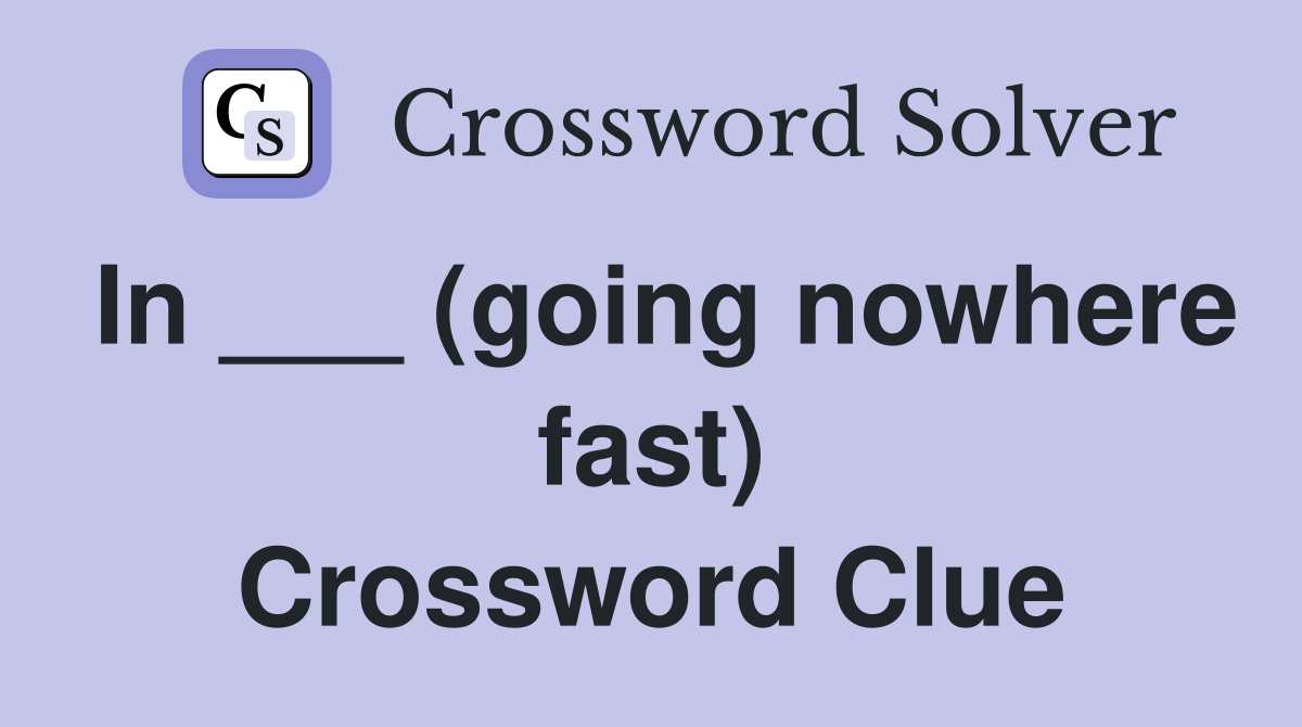 In ___ (going nowhere fast) Crossword Clue