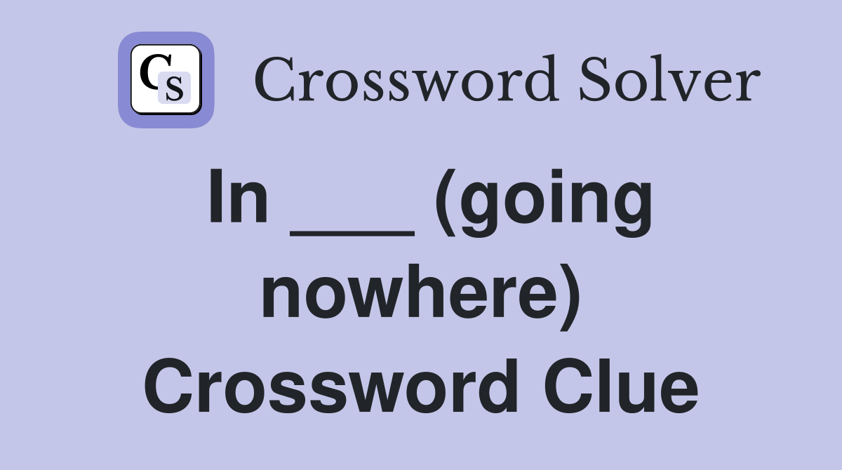 In ___ (going nowhere) Crossword Clue