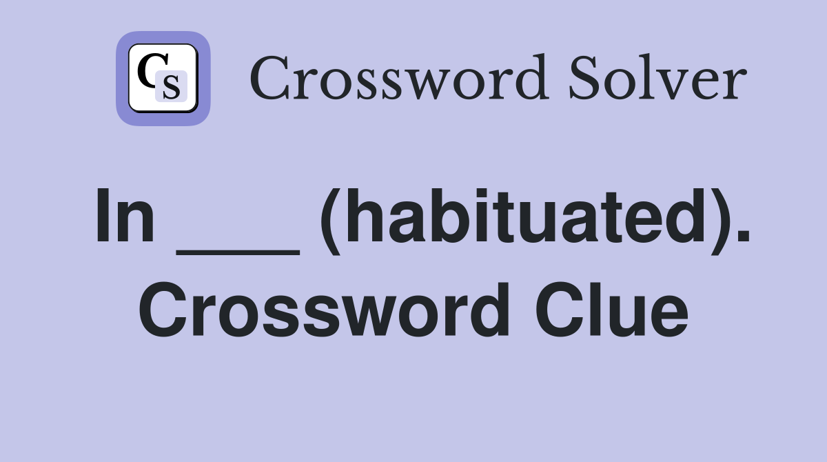 In ___ (habituated). Crossword Clue