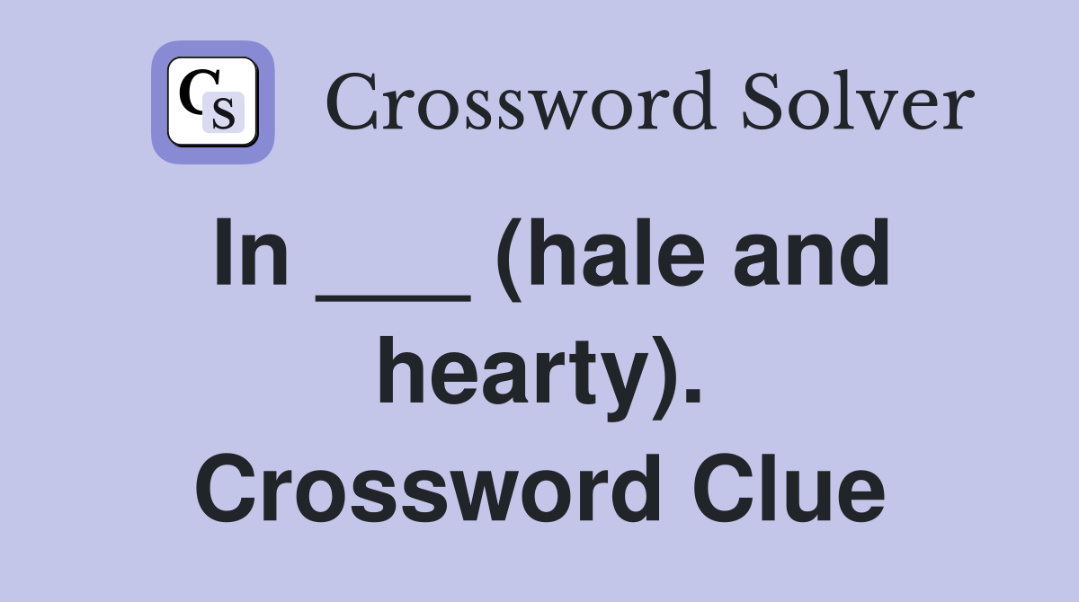 In ___ (hale and hearty). Crossword Clue