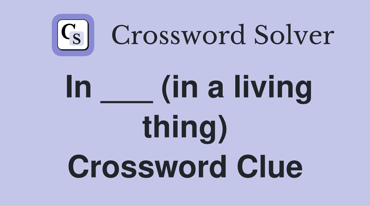 In ___ (in a living thing) Crossword Clue