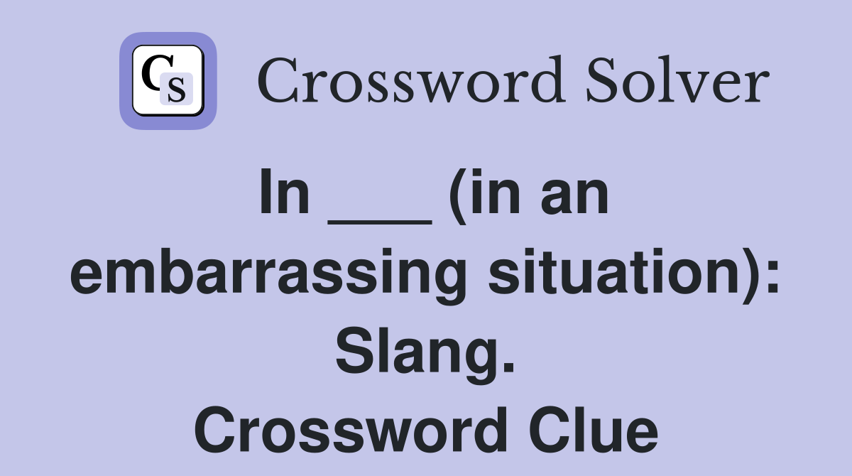 In ___ (in an embarrassing situation): Slang. Crossword Clue