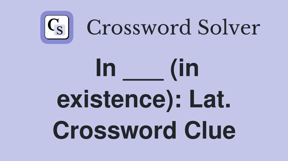 In ___ (in existence): Lat. Crossword Clue