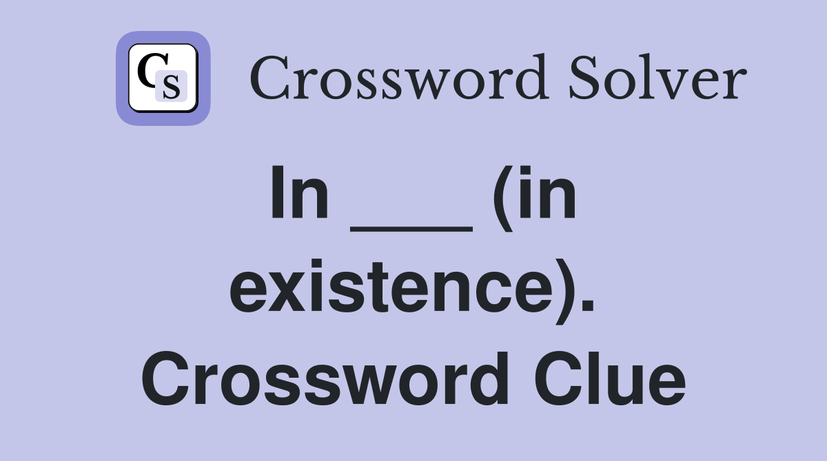 In ___ (in existence). Crossword Clue