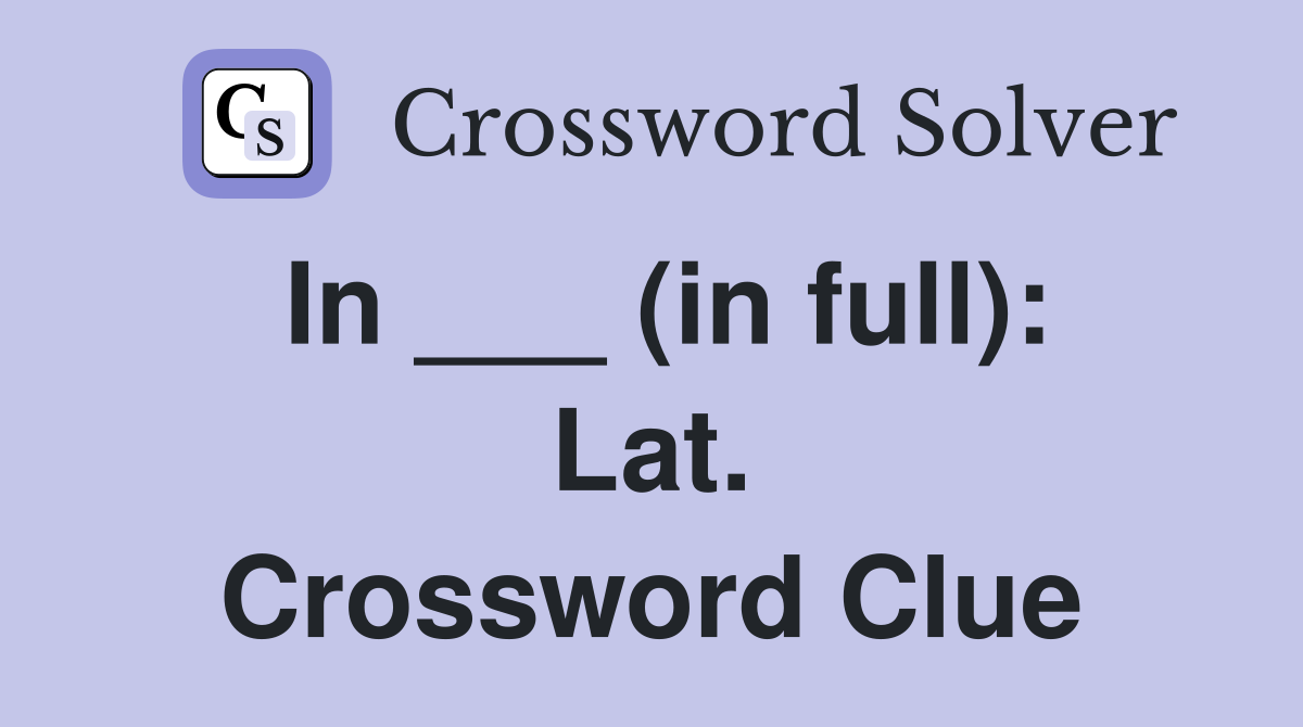 In ___ (in full): Lat. Crossword Clue