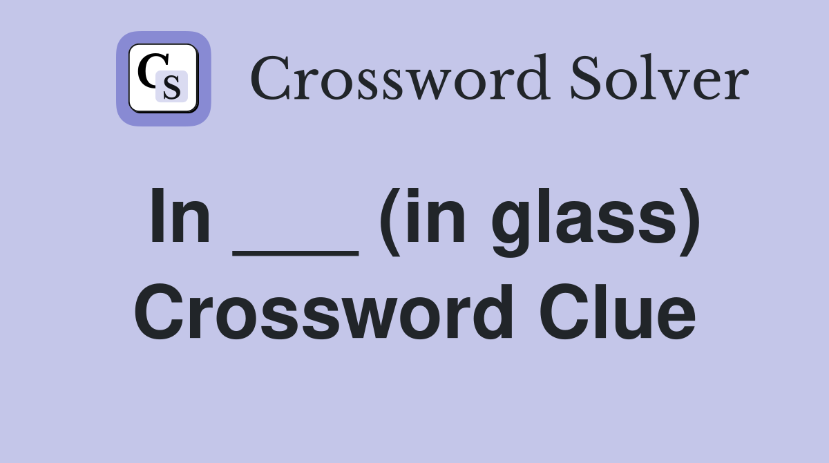 In ___ (in glass) Crossword Clue