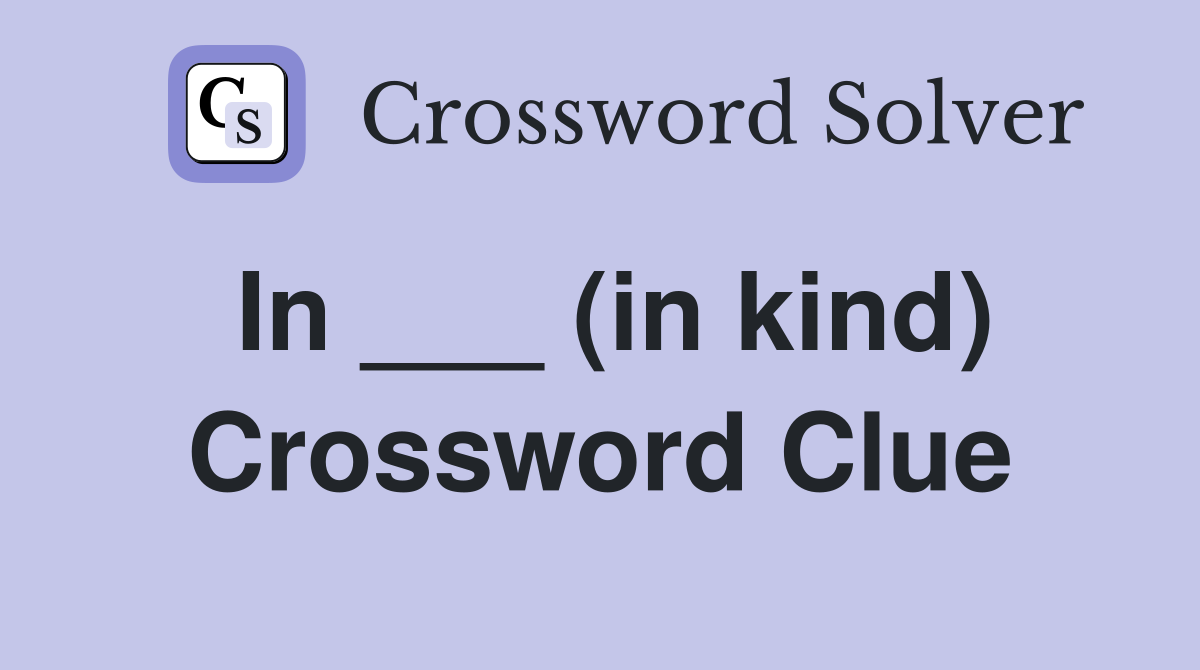 In ___ (in kind) Crossword Clue