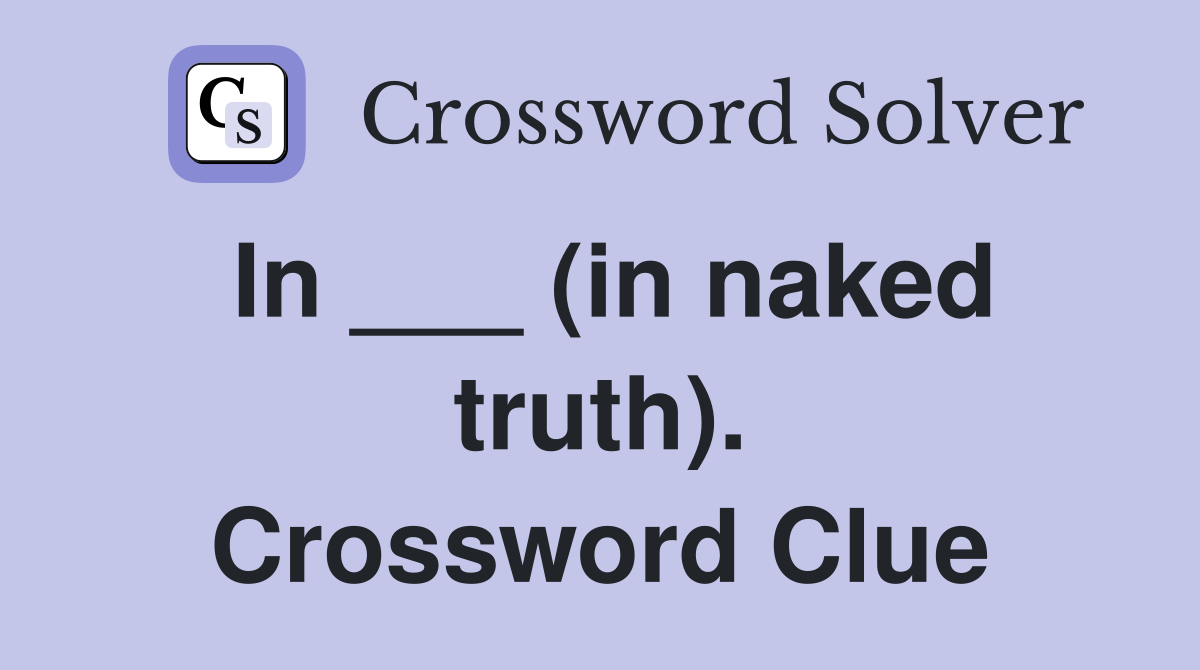In ___ (in naked truth). Crossword Clue