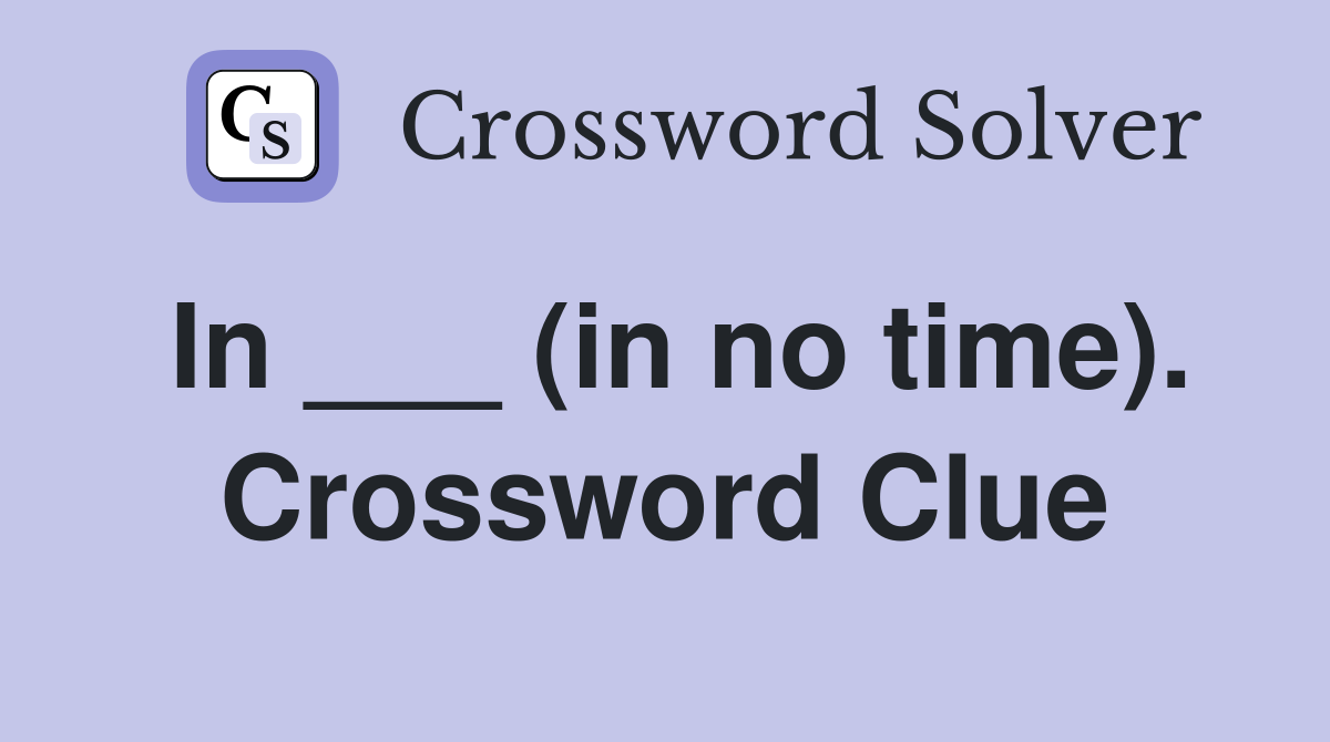 In ___ (in no time). Crossword Clue