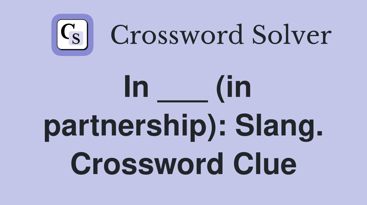 In ___ (in partnership): Slang. Crossword Clue