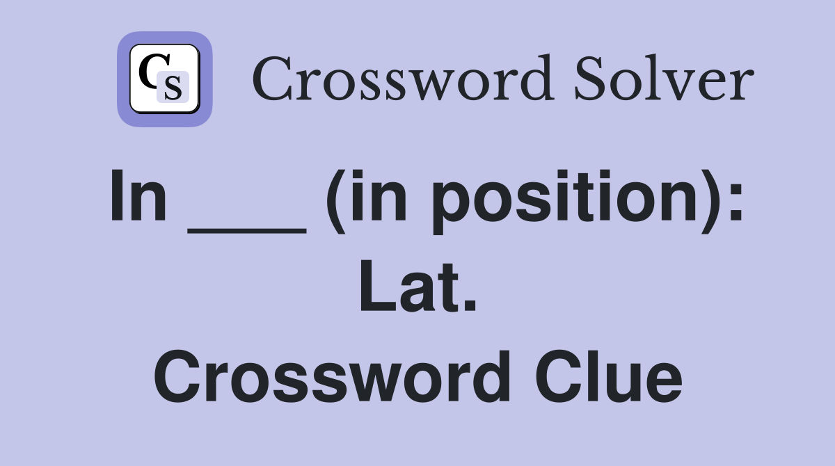 In ___ (in position): Lat. Crossword Clue