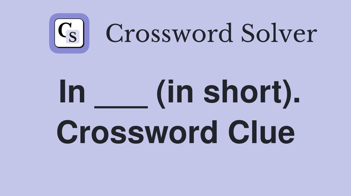 In ___ (in short). Crossword Clue
