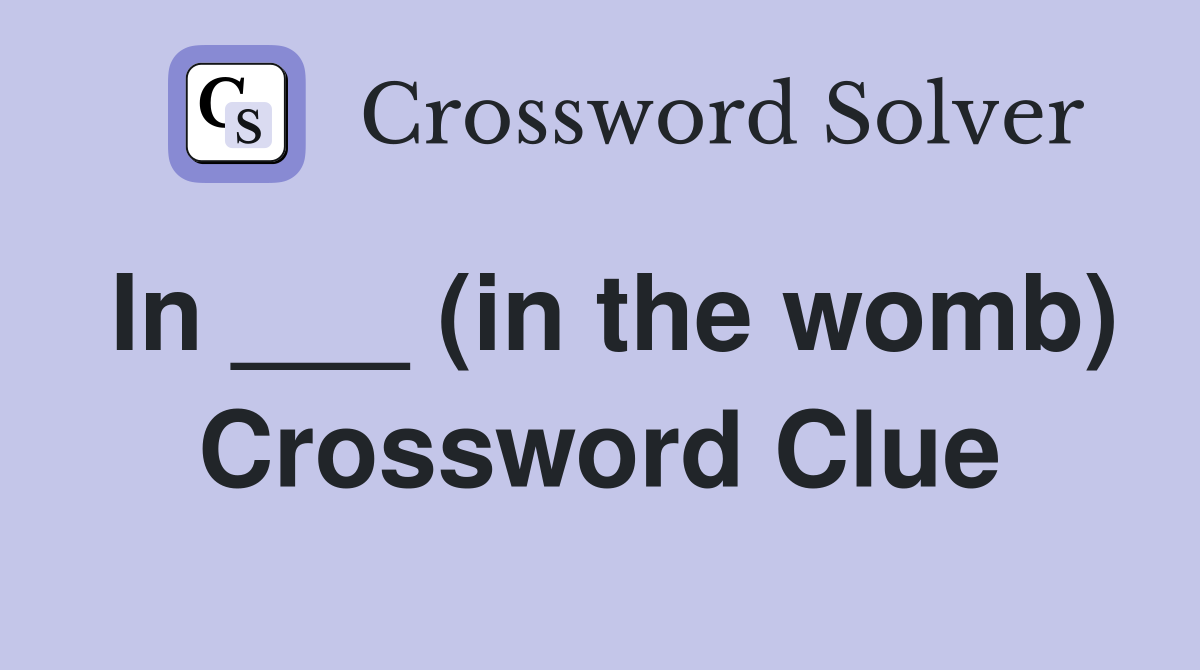 In ___ (in the womb) Crossword Clue