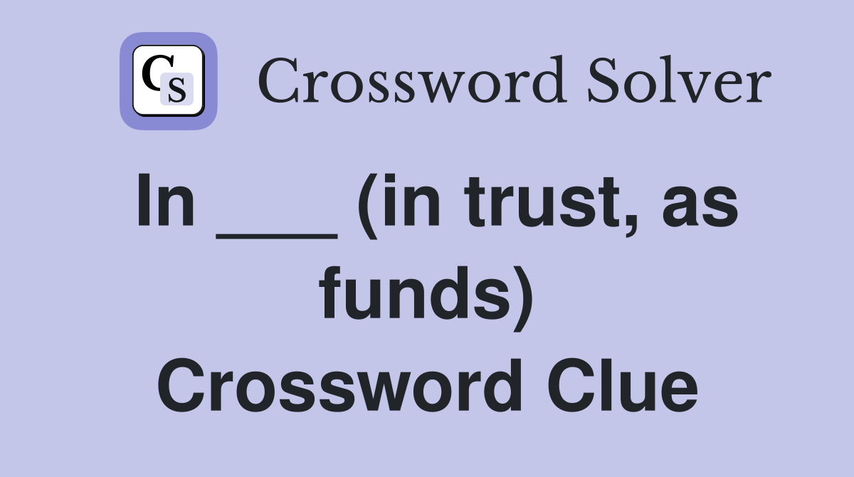 In ___ (in trust, as funds) Crossword Clue