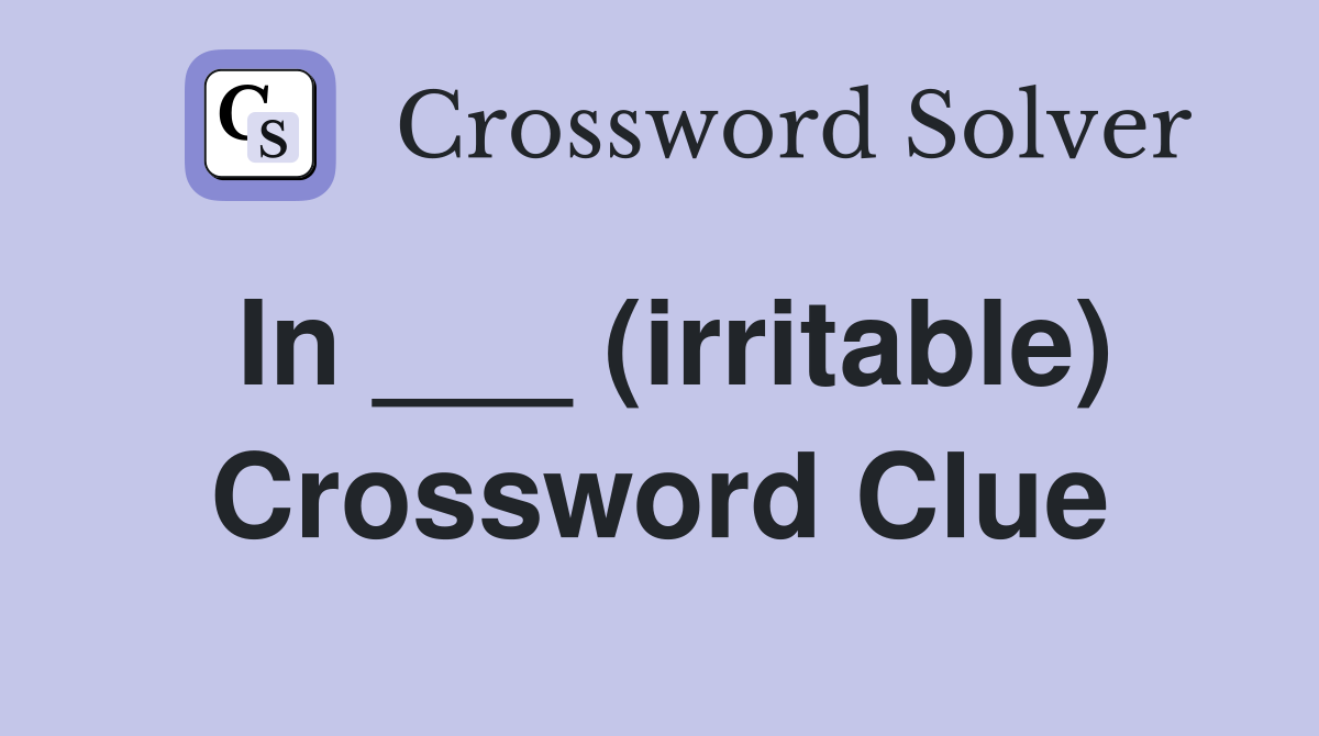 In ___ (irritable) Crossword Clue