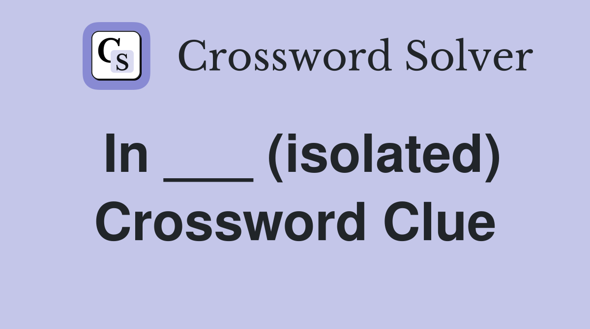 In ___ (isolated) Crossword Clue
