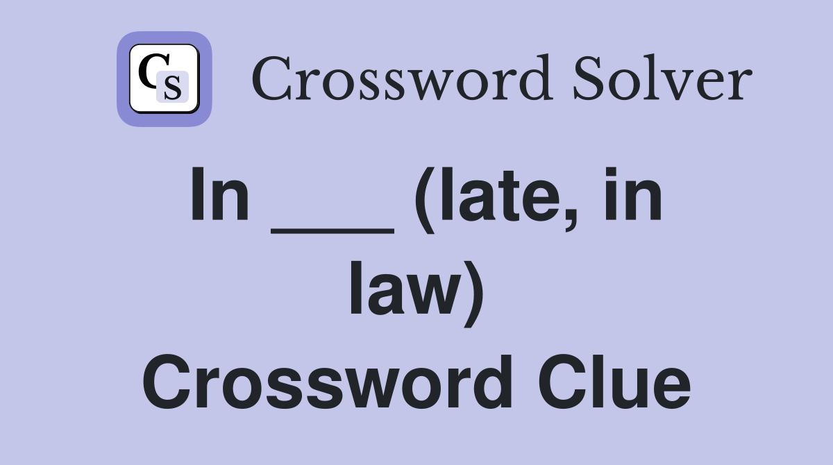 In ___ (late, in law) Crossword Clue