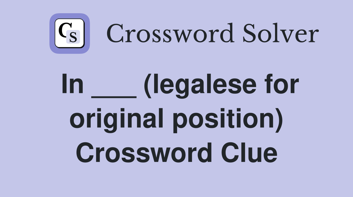 In ___ (legalese for original position) Crossword Clue