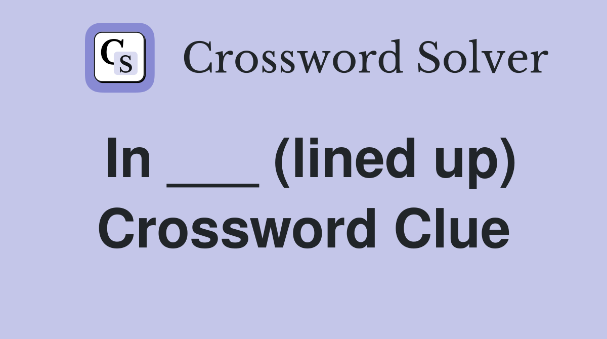 In ___ (lined up) Crossword Clue