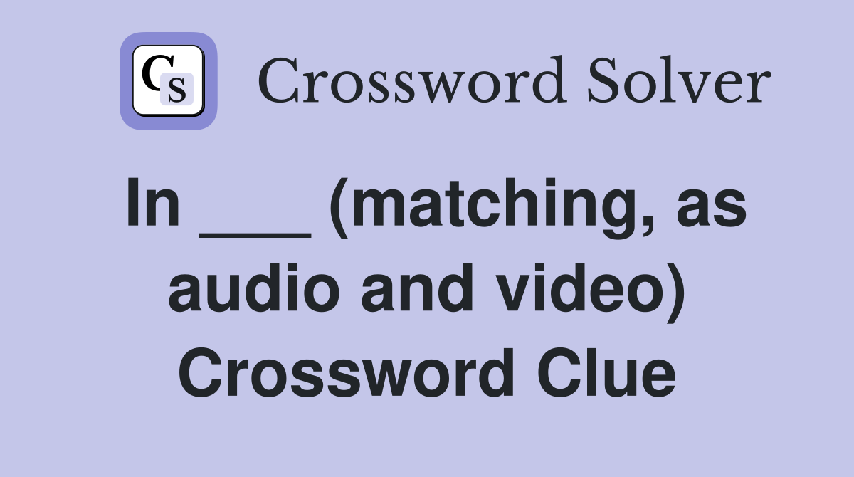In ___ (matching, as audio and video) Crossword Clue