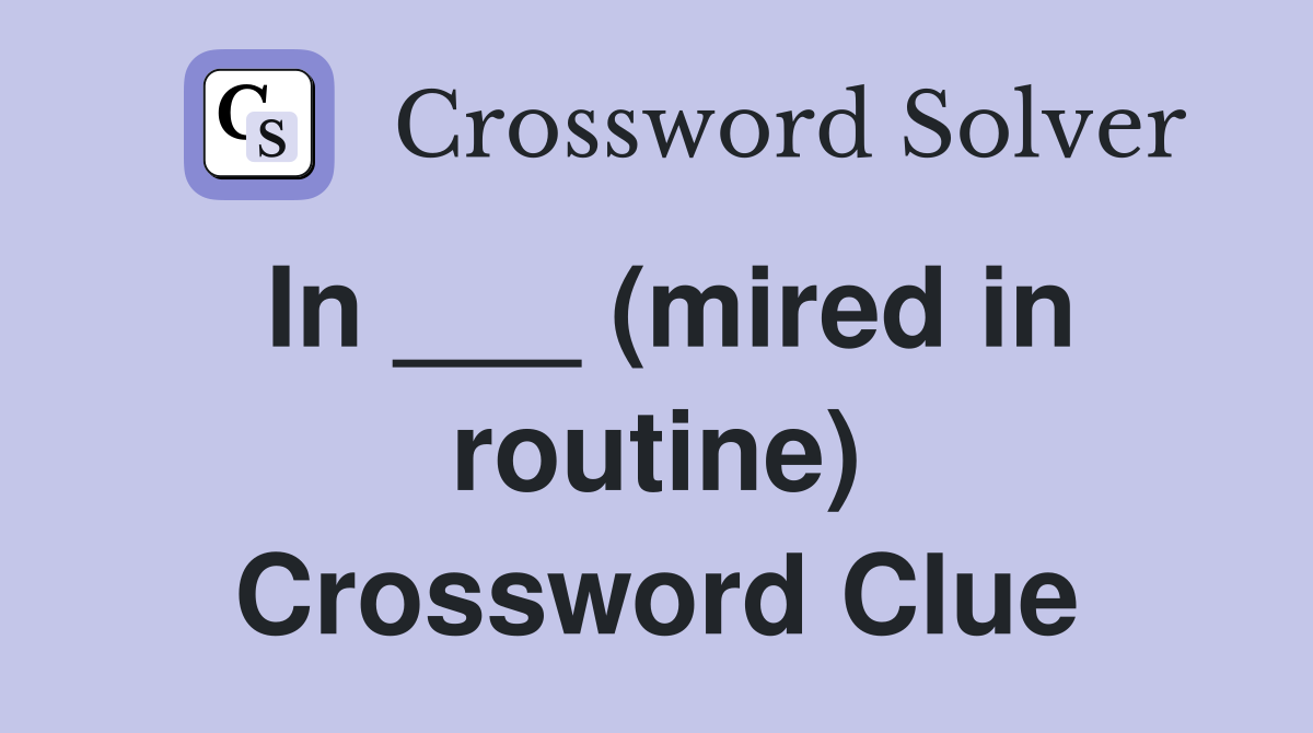 In ___ (mired in routine) Crossword Clue