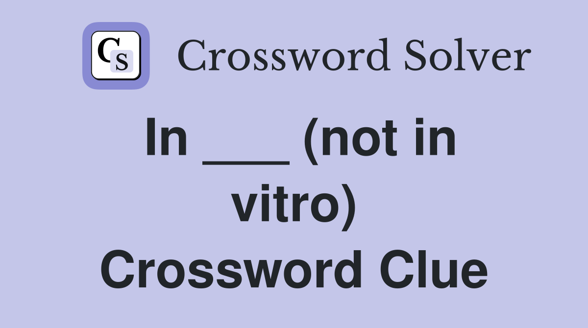 In ___ (not in vitro) Crossword Clue