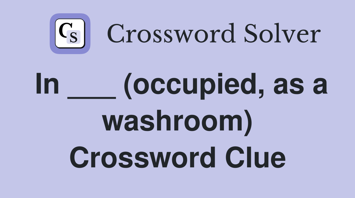 In ___ (occupied, as a washroom) Crossword Clue