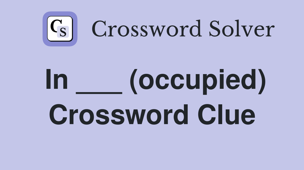 In ___ (occupied) Crossword Clue
